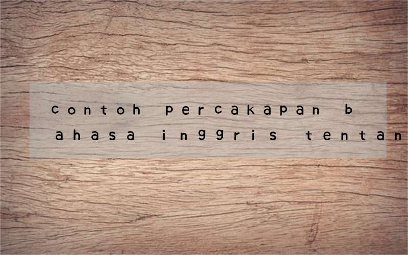 contoh percakapan bahasa inggris tentang pelajaran sekolah